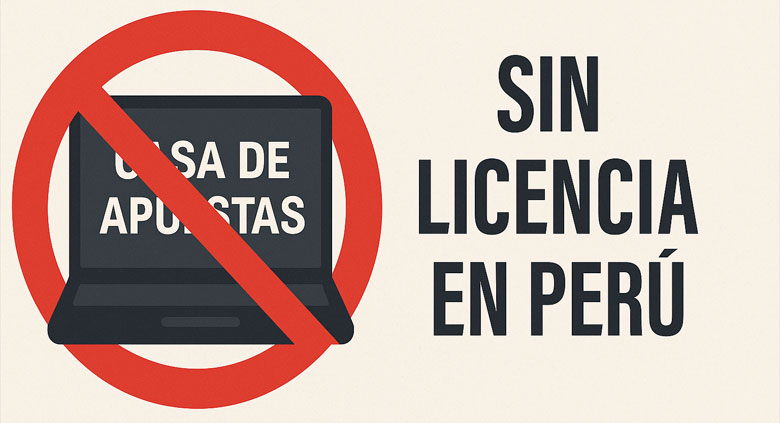 Qué pasa con las casas de apuestas que operan sin licencia en Perú